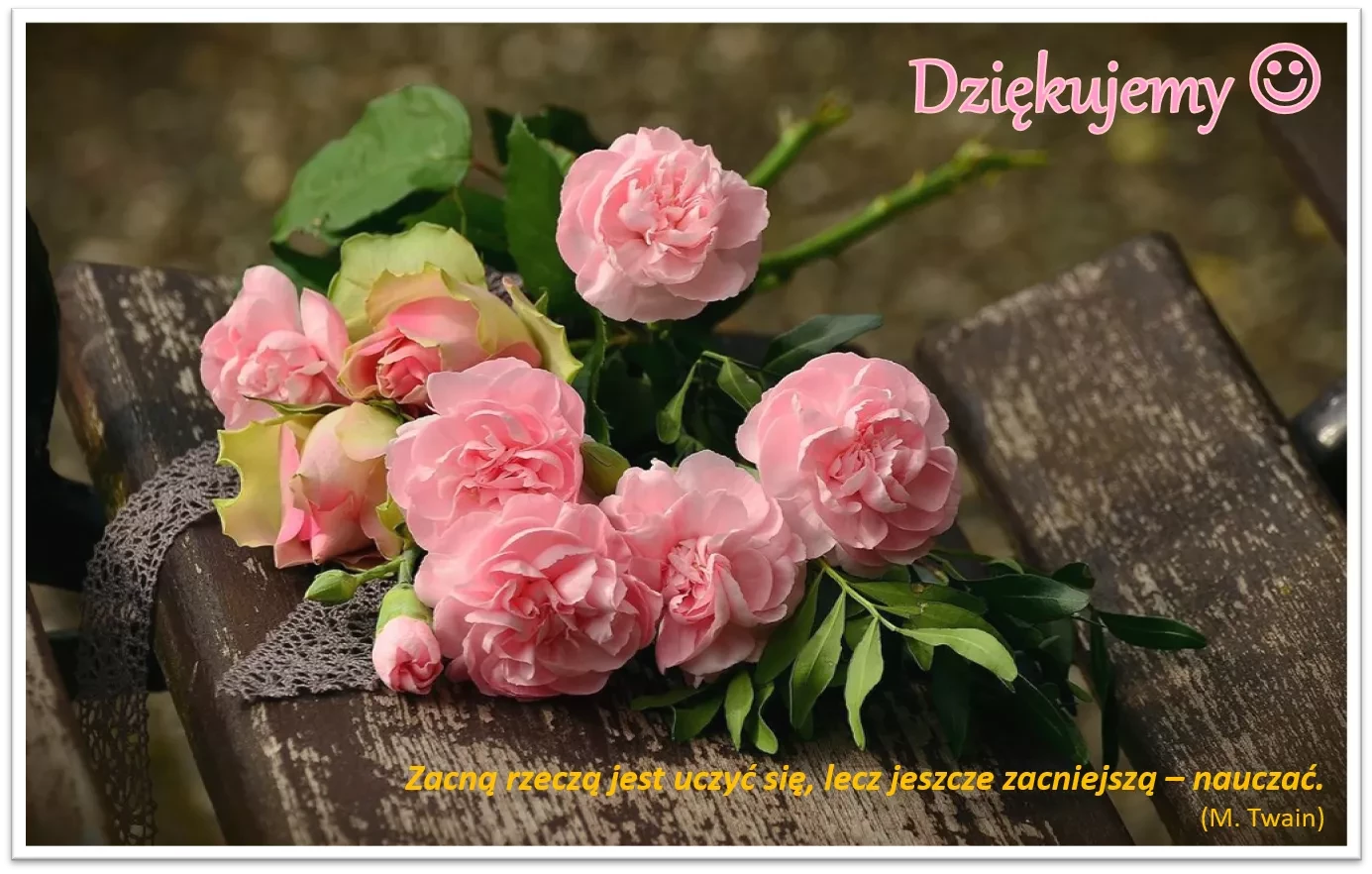 Za cierpliwość, której Wam nie brakuje, 
Za troskę, która uśmiech na twarzy uczniów maluje.
Za wiedzę, która otworzy nam drzwi do lepszego świata,
Za poświęcenie i najpiękniejsze szkolne lata.
Za to wszystko dzisiaj z całego serca dziękujemy, 
Do podziękowań dołączamy serdeczne życzenia; 
zdrowia, szczęścia i marzeń spełnienia.


Uczniowie XCIV LO